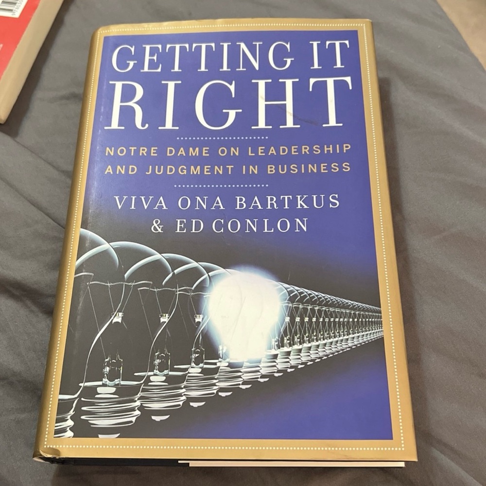 GETTING IT RIGHT
NOTRE DAME ON LEADERSHIP AND JUDGMENT IN BUSINESS